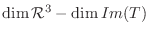 $\dim {\mathcal R}^{3} - \dim Im(T)$