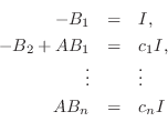 \begin{displaymath}\begin{array}{rrl}
-B_{1} &=& I,\\
-B_{2} + AB_{1} &=& c_{1}I,\\
\vdots&&\vdots\\
AB_{n}&=&c_{n}I
\end{array} \end{displaymath}