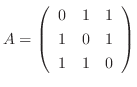 $\displaystyle A = \left(\begin{array}{rrr}
0&1&1\\
1&0&1\\
1&1&0
\end{array}\right) $