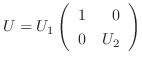 $U = U_{1}\left(\begin{array}{rr}
1&0\\
0&U_{2}
\end{array}\right) $