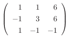 $\left(\begin{array}{rrr}
1&1&6\\
-1&3&6\\
1&-1&-1
\end{array}\right) $