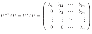 $\displaystyle U^{-1}AU = U^{*}AU = \left(\begin{array}{rrrr}
\lambda_{1}&b_{12}...
...n}\\
\vdots&\vdots&\ddots&\vdots\\
0&0&\cdots&\lambda_{n}
\end{array}\right) $