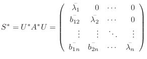 $\displaystyle S^{*} = U^{*}A^{*}U = \left(\begin{array}{rrrr}
\bar{\lambda_{1}}...
...vdots\\
\bar{b_{1n}}&\bar{b_{2n}}&\cdots&\bar{\lambda_{n}}
\end{array}\right) $