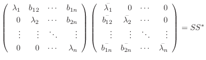 $\displaystyle \left(\begin{array}{rrrr}
\lambda_{1}&b_{12}&\cdots&b_{1n}\\
0&\...
...
\bar{b_{1n}}&\bar{b_{2n}}&\cdots&\bar{\lambda_{n}}
\end{array}\right) = SS^{*}$