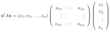$\displaystyle {\mathbf x}^{t}A{\mathbf x} = (x_{1},x_{2},\ldots,x_{n})\left(\be...
...ght)\left(\begin{array}{r}
x_{1}\\
x_{2}\\
\vdots\\
x_{n}
\end{array}\right)$