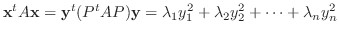 $\displaystyle {\mathbf x}^{t}A{\mathbf x} = {\mathbf y}^{t}(P^{t}AP){\mathbf y} = \lambda_{1}y_{1}^{2} + \lambda_{2}y_{2}^{2} + \cdots + \lambda_{n}y_{n}^{2} $