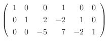 $\displaystyle \left(\begin{array}{rrrrrr}
1&0&0&1&0&0\\
0&1&2&-2&1&0\\
0&0&-5&7&-2&1
\end{array}\right)$