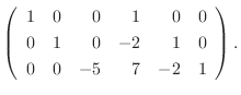 $\displaystyle \left(\begin{array}{rrrrrr}
1&0&0&1&0&0\\
0&1&0&-2&1&0\\
0&0&-5&7&-2&1
\end{array}\right).$