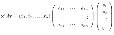 $\displaystyle {\mathbf x}^{*}A{\mathbf y} = (\bar{x_{1}},\bar{x_{2}},\ldots,\ba...
...ght)\left(\begin{array}{r}
y_{1}\\
y_{2}\\
\vdots\\
y_{n}
\end{array}\right)$