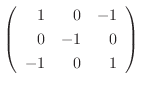 $\displaystyle \left(\begin{array}{rrr}
1&0&-1\\
0&-1&0\\
-1&0&1
\end{array}\right)$