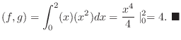 $\displaystyle (f,g) = \int_{0}^{2}(x)(x^2)dx = \frac{x^4}{4}\mid_{0}^{2} = 4.
\ensuremath{ \blacksquare}
$