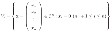$\displaystyle V_{i} = \left\{{\mathbf x} = \left(\begin{array}{c}
x_{1}\\
x_...
...ray}\right) \in {\mathcal C}^{n} : x_{i} = 0  (n_{1}+1 \leq i \leq n) \right\}$