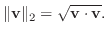 $\displaystyle \Vert{\bf v}\Vert _{2} = \sqrt{{\bf v}\cdot{\bf v}}.$