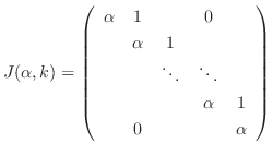 $\displaystyle J(\alpha,k) = \left(\begin{array}{ccccc}
\alpha & 1 & & 0& \\
...
...dots & \ddots & \\
& & & \alpha & 1\\
& 0 & & & \alpha
\end{array}\right) $