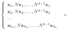 $\displaystyle \left\{\begin{array}{l}
{\mathbf x}_{1}, N{\mathbf x}_{1},\ldots,...
...{\mathbf x}_{h_{k}},\ldots,N^{k-1}{\mathbf x}_{h_{k}}
\end{array}\right.   * $