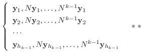 $\displaystyle \left\{\begin{array}{l}
{\mathbf y}_{1}, N{\mathbf y}_{1},\ldots,...
...hbf y}_{h_{k-1}},\ldots,N^{k-1}{\mathbf y}_{h_{k-1}}
\end{array}\right.   ** $