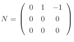 $\displaystyle N = \left(\begin{array}{ccc}
0&1&-1\\
0&0&0\\
0&0&0
\end{array}\right) $