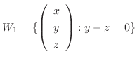 $\displaystyle W_{1} = \{\left(\begin{array}{c}
x\\
y\\
z
\end{array}\right) : y - z = 0\}$