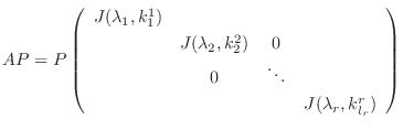 $\displaystyle AP = P\left(\begin{array}{cccc}
J(\lambda_{1},k_{1}^{1}) &&&\\
...
...\\
& 0 & \ddots &\\
& & & J(\lambda_{r},k_{l_{r}}^{r})
\end{array}\right) $