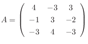 $A = \left(\begin{array}{ccc}
4&-3&3\\
-1&3&-2\\
-3&4&-3
\end{array}\right)$