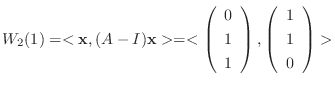 $\displaystyle W_{2}(1) = < {\mathbf x}, (A - I){\mathbf x}> = <\left(\begin{arr...
...end{array}\right) , \left(\begin{array}{c}
1\\
1\\
0
\end{array}\right)> $