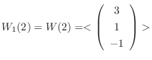 $\displaystyle W_{1}(2) = W(2) = <\left(\begin{array}{c}
3\\
1\\
-1
\end{array}\right)> $