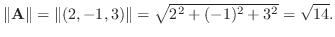 $\Vert{\bf A}\Vert = \Vert(2,-1,3)\Vert = \sqrt{2^2 + (-1)^2 + 3^2} = \sqrt{14}.$