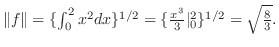 $\Vert f\Vert = \{\int_{0}^{2}x^{2}dx\}^{1/2} = \{\frac{x^3}{3}\vert _{0}^{2}\}^{1/2} = \sqrt{\frac{8}{3}}.$