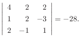 $\displaystyle \left\vert\begin{array}{rrr}
4&2&2\\
1&2&-3\\
2&-1&1
\end{array}\right\vert = -28.$