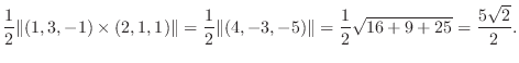 $\displaystyle \frac{1}{2}\Vert(1,3,-1) \times (2,1,1)\Vert = \frac{1}{2}\Vert(4,-3,-5)\Vert = \frac{1}{2}\sqrt{16 + 9 + 25} = \frac{5\sqrt{2}}{2}. $
