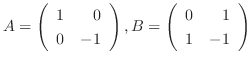 $A = \left(\begin{array}{rr}
1&0\\
0&-1
\end{array}\right ), B = \left(\begin{array}{rr}
0&1\\
1&-1
\end{array}\right )$