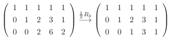 $\displaystyle \left(\begin{array}{rrrrr}
1&1&1&1&1\\
0&1&2&3&1\\
0&0&2&6&2
\e...
...ft(\begin{array}{rrrrr}
1&1&1&1&1\\
0&1&2&3&1\\
0&0&1&3&1
\end{array}\right )$