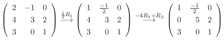 $\displaystyle \left(\begin{array}{rrr}
2&-1&0\\
4&3&2\\
3&0&1
\end{array}\rig...
... \left(\begin{array}{rrr}
1&\frac{-1}{2}&0\\
0&5&2\\
3&0&1
\end{array}\right)$