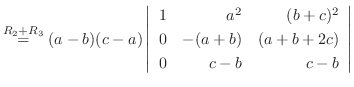 $\stackrel{R_{2}+R_{3}}{=} (a-b)(c-a)\left\vert\begin{array}{rrr}
1&a^2&(b+c)^2\\
0&-(a+b)&(a+b+2c)\\
0&c-b&c-b
\end{array}\right\vert $