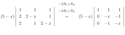 $\displaystyle (5-x)\left\vert\begin{array}{rrr}
1&1&1\\
2&2-x&1\\
2&1&2-x
\en...
...\left\vert\begin{array}{rrr}
1&1&1\\
0&-x&-1\\
0&-1&-x
\end{array}\right\vert$