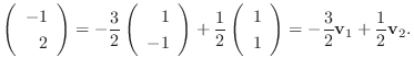 $\displaystyle \left(\begin{array}
{r}
-1\\
2
\end{array}\right) = -\frac{3}{2}...
...}
1\\
1
\end{array}\right) = -\frac{3}{2}{\bf v}_{1} + \frac{1}{2}{\bf v}_{2}.$