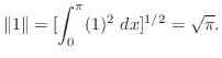 $\displaystyle \Vert 1 \Vert = [ \int_{0}^{\pi}(1)^2 dx]^{1/2} = \sqrt{\pi}. $