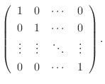 $\displaystyle \left(\begin{array}{cccc}
1&0&\cdots&0\\
0&1&\cdots&0\\
\vdots&\vdots&\ddots&\vdots\\
0&0&\cdots&1
\end{array}\right).$