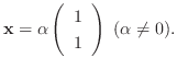 $\displaystyle {\mathbf x} = \alpha \left(\begin{array}{r}
1\\
1
\end{array}\right)  (\alpha \neq 0) . $