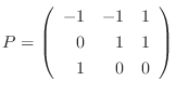 $P = \left(\begin{array}{rrr}
-1&-1&1\\
0&1&1\\
1&0&0
\end{array}\right)$