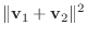 $\displaystyle \Vert{\bf v}_{1} + {\bf v}_{2}\Vert^{2}$