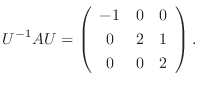 $\displaystyle U^{-1}AU = \left(\begin{array}{ccc}
-1&0&0\\
0&2&1\\
0&0&2
\end{array}\right). $