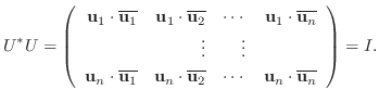 $\displaystyle U^{*}U = \left(\begin{array}{rrrr}
{\bf u}_{1} \cdot \overline{{\...
..._{2}}&\cdots&{\bf u}_{n} \cdot \overline{{\bf u}_{n}}
\end{array}\right) = I . $
