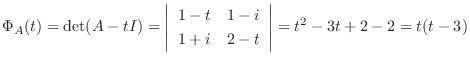 $\displaystyle \Phi_{A}(t) = \det(A - tI) = \left\vert\begin{array}{cc}
1-t&1-i\\
1+i&2-t
\end{array}\right\vert = t^2 -3t + 2 - 2 = t(t-3) $