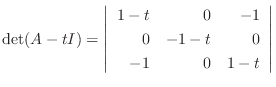 $\displaystyle \det(A - tI) = \left\vert\begin{array}{rrr}
1-t&0&-1\\
0&-1-t&0\\
-1&0&1-t
\end{array}\right\vert$