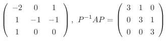 $\displaystyle \left(\begin{array}{ccc}
-2&0&1\\
1&-1&-1\\
1&0&0
\end{array}\...
...^{-1}AP = \left(\begin{array}{ccc}
3&1&0\\
0&3&1\\
0&0&3
\end{array}\right) $