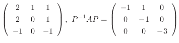 $\displaystyle \left(\begin{array}{ccc}
2&1&1\\
2&0&1\\
-1&0&-1
\end{array}\r...
...1}AP = \left(\begin{array}{ccc}
-1&1&0\\
0&-1&0\\
0&0&-3
\end{array}\right) $