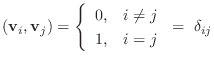 $\displaystyle ({\bf v}_{i},{\bf v}_{j}) = \left \{ \begin{array}{cl}
0,& i \neq j \\
1,& i = j
\end{array}\right.
=  \delta_{ij} $