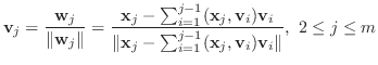 $\displaystyle {\bf v}_{j} = \frac{{\bf w}_{j}}{\Vert{\bf w}_{j}\Vert} = \frac{{...
...m_{i=1}^{j-1}({\mathbf x}_{j},{\bf v}_{i}){\bf v}_{i}\Vert},  2 \leq j \leq m $