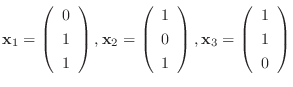 $\displaystyle {\mathbf x}_{1} = \left(\begin{array}{c}
0 \\
1 \\
1
\end{array...
...t ), {\mathbf x}_{3} = \left(\begin{array}{c}
1 \\
1 \\
0
\end{array}\right )$